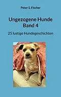 E-Book (epub) Ungezogene Hunde Band 4 von Peter S. Fischer
