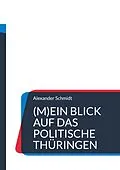 E-Book (epub) (M)Ein Blick auf das politische Thüringen von Alexander Schmidt