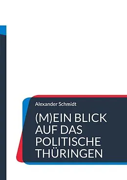 E-Book (epub) (M)Ein Blick auf das politische Thüringen von Alexander Schmidt