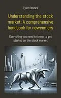 E-Book (epub) Understanding the stock market: A comprehensive handbook for newcomers von Tyler Brooks