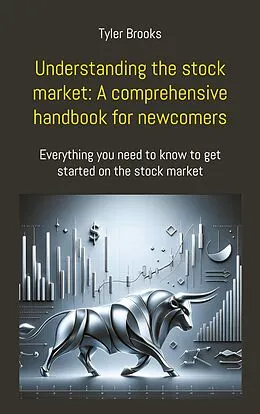 E-Book (epub) Understanding the stock market: A comprehensive handbook for newcomers von Tyler Brooks