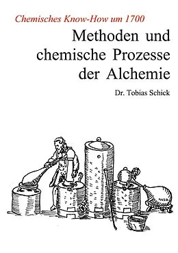 E-Book (pdf) Methoden und chemische Prozesse der Alchemie von Tobias Schick