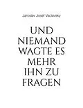 E-Book (epub) Und niemand wagte es mehr ihn zu fragen von Jaroslav Josef Vaclavsky