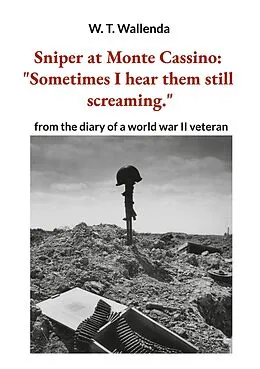 E-Book (epub) Sniper at Monte Cassino: "Sometimes I hear them still screaming." von W. T. Wallenda