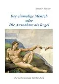 E-Book (epub) Der einmalige Mensch oder die Ausnahme als Regel von Klaus P. Fischer