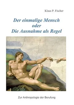 E-Book (epub) Der einmalige Mensch oder die Ausnahme als Regel von Klaus P. Fischer