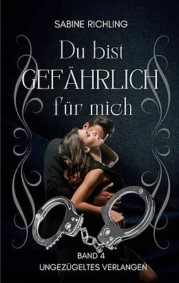 E-Book (epub) Du bist gefährlich für mich - Ungezügeltes Verlangen Teil 4 von 4 von Sabine Richling