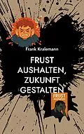 E-Book (epub) Frust aushalten, Zukunft gestalten von Frank Kralemann