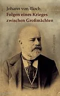E-Book (epub) Die wahrscheinlichen politischen und wirtschaftlichen Folgen eines Krieges zwischen Großmächten von Johann Von Bloch