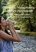 E-Book (epub) Ionisiertes, hexagonales, basisches Aktivwasser von Michael Kurth