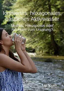 E-Book (epub) Ionisiertes, hexagonales, basisches Aktivwasser von Michael Kurth