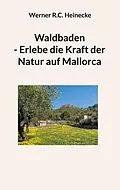 E-Book (epub) Waldbaden - Erlebe die Kraft der Natur auf Mallorca von Werner R. C. Heinecke