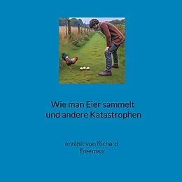 E-Book (epub) Wie man Eier sammelt und andere Katastrophen von Richard Freeman