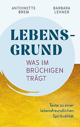 Kartonierter Einband Lebensgrund - Was im Brüchigen trägt von Antoinette Brem, Barbara Lehner