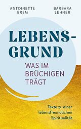 Fester Einband Lebensgrund - Was im Brüchigen trägt von Antoinette Brem, Barbara Lehner