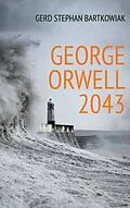 E-Book (epub) George Orwell 2043 von Gerd Stephan Bartkowiak