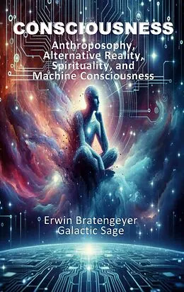 E-Book (epub) Consciousness von Erwin Bratengeyer, Galactic Sage