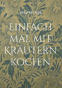 E-Book (epub) Einfach mal mit Kräutern kochen von Sven Becker