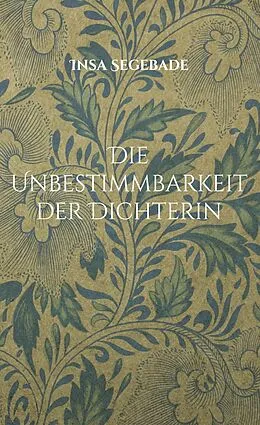 E-Book (epub) Die Unbestimmbarkeit der Dichterin von Insa Segebade