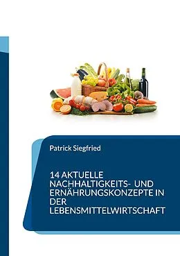 E-Book (epub) 14 aktuelle Nachhaltigkeits- und Ernährungskonzepte in der Lebensmittelwirtschaft von Patrick Siegfried