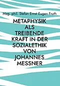 E-Book (epub) Metaphysik als treibende Kraft in der Sozialethik von Johannes Messner von Stefan Ernst Eugen Fruth