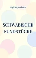 E-Book (epub) Schwäbische Fundstücke von Birgit Pape-Thoma