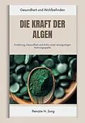 E-Book (epub) Die Kraft der Algen von Renate H. Jung