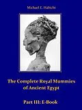 E-Book (epub) The Complete Royal Mummies of Ancient Egypt: Part 3 von Michael E. Habicht