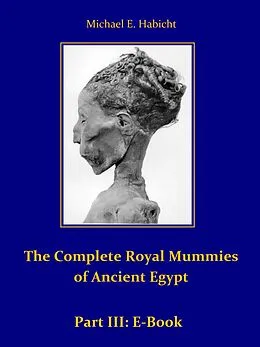 E-Book (epub) The Complete Royal Mummies of Ancient Egypt: Part 3 von Michael E. Habicht