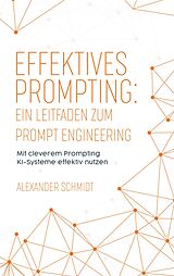 E-Book (epub) Effektives Prompting: Ein Leitfaden zum Prompt Engineering von Alexander Schmidt