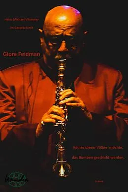 E-Book (epub) Giora Feidman - Keines dieser Völker möchte, dass Bomben geschickt werden. von Heinz Michael Vilsmeier (D)