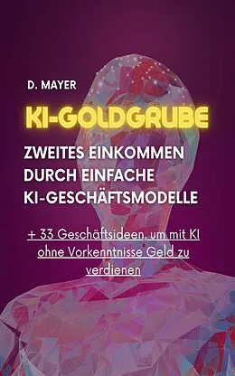 E-Book (epub) KI-Goldgrube: Zweites Einkommen durch einfache KI-Geschäftsmodelle (ohne Vorkenntnisse) von Dominic Mayer