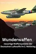E-Book (epub) Wunderwaffen - neuartige Waffensysteme der Deutschen Luftwaffe im 2. Weltkrieg von Hans-Jürgen Bauer