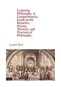 E-Book (epub) Exploring Philosophy: A Comprehensive Guide to the Branches, History, Theories, and Practices of Philosophy von Lucien Sina