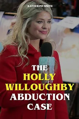 E-Book (epub) The Holly Willoughby Abduction Case von Katherine Smith