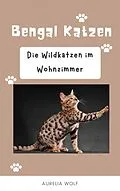 E-Book (epub) Bengal Katzen - Die Wildkatzen im Wohnzimmer von Aurelia Wolf
