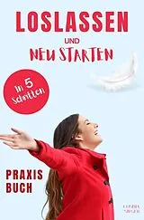  Loslassen: DAS GROSSE PRAXISBUCH ZUM LOSLASSEN! Wie Sie in 5 Schritten loslassen, von Herzen verzeihen und glücklich neu starten! Das Geheimnis, wie loslassen ganz einfach geht und warum Sie auch loslassen sollten! von Cosima Sieger