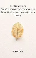 E-Book (epub) Die Kunst der Persönlichkeitsentwicklung: Dein Weg zu einem erfüllten Leben von Mark Frey