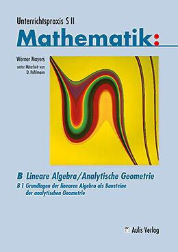 Kartonierter Einband Unterrichtspraxis S II Mathematik / Band B/1, Grundlagen der linearen Algebra von Werner Mayers, Werner Pohlmann