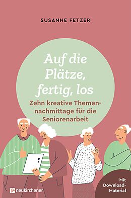 E-Book (epub) Auf die Plätze, fertig, los: Zehn kreative Themennachmittage für die Seniorenarbeit von Susanne Fetzer
