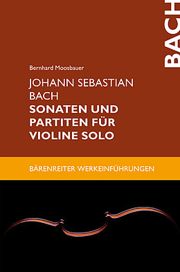 Kartonierter Einband Johann Sebastian Bach. Sonaten und Partiten für Violine solo von Bernhard Moosbauer