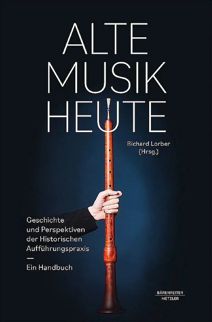 Alte Musik heute -Geschichte und Perspektiven Historischer Aufführungspraxis. Ein Handbuch-