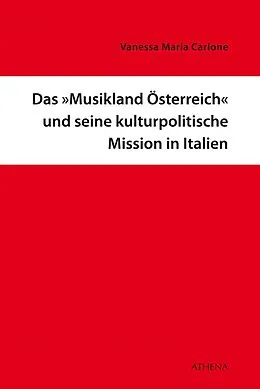E-Book (pdf) Das »Musikland Österreich« und seine kulturpolitische Mission in Italien von Vanessa Maria Carlone