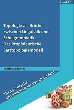 E-Book (pdf) Topologie als Brücke zwischen Linguistik und Schulgrammatik: Das Propädeutische Satztopologiemodell von Steffen Froemel