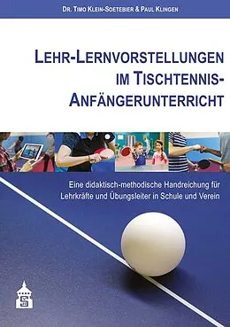 E-Book (pdf) Lehr-Lernvorstellungen im Tischtennis-Anfängerunterricht von Timo Klein-Soetebier, Paul Klingen