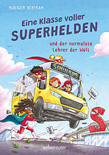 Fester Einband Eine Klasse voller Superhelden und der normalste Lehrer der Welt (Eine Klasse voller Superhelden, Bd. 1) von Rüdiger Bertram