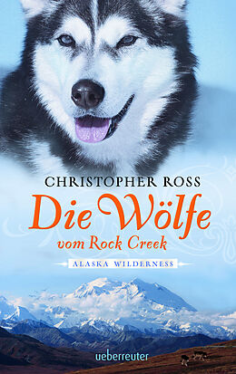 Fester Einband Alaska Wilderness - Die Wölfe vom Rock Creek von Christopher Ross