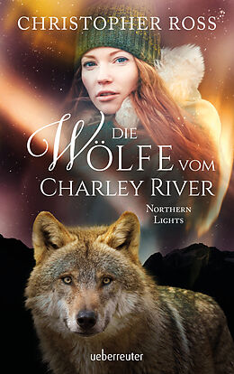 Fester Einband Northern Lights - Die Wölfe vom Charley River (Northern Lights, Bd. 4) von Christopher Ross