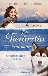 Fester Einband Die Tierärztin von Fairbanks - Schlittenhunde in Gefahr (Die Tierärztin von Fairbanks, Bd. 2) von Christopher Ross