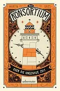 E-Book (epub) Das Konsortium oder: Die ungenaue Zeit von Martin Gries